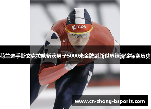 荷兰选手斯文克拉默斩获男子5000米金牌刷新世界速滑锦标赛历史