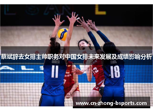 蔡斌辞去女排主帅职务对中国女排未来发展及成绩影响分析